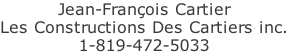 Jean-François Cartier Les Constructions Des Cartiers inc. 1-819-472-5033